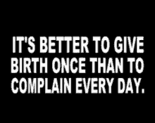 Better To Give Birth Once Complain Everyday GIF - Better To Give Birth Once Complain Everyday GIFs
