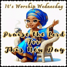 it 's worship wednesday praise the lord for this new day