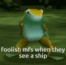 a frog with the words foolish mfs when they see a ship written on it