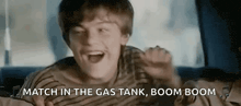 a young man is sitting in a car with his mouth open and the words `` match in the gas tank boom boom '' .