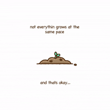 a drawing of a plant with the words " not everything grows at the same pace and thats okay "