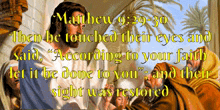 a painting of jesus and a man with the words " then he touched their eyes and said " according to your faith "