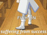 a cartoon character is standing on a wooden floor with the words fish rn suffering from success