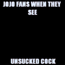 Jojo When They See Unsucked Cock GIF