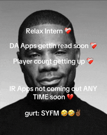 a black and white photo of a man with a caption that says relax intern da apps gettin read soon player count getting up