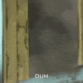 a man is peeking out of a window and the word duh is on the bottom
