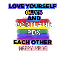 a rainbow colored poster that says love yourself guys and portland pdx each other happy pride