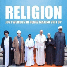a group of people standing in front of a blue wall with the words religion just weirdos in robes making shit up