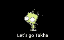 a cartoon character with the words let 's go takha