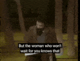 a man with a beard is talking about a woman who won 't wait for you