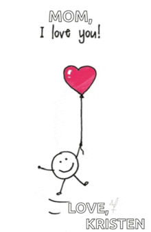 a stick figure holding a heart shaped balloon with the words mom i love you