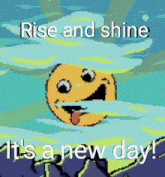 a cartoon of a smiling face with the words rise and shine it 's a new day