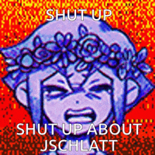 a cartoon of a girl with a flower crown on her head and the words `` shut up about jschlatt '' .