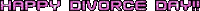 the words happy divorce day are written in pink letters