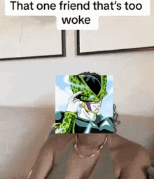a picture of a cell from dragon ball z with the words that one friend that 's too woke