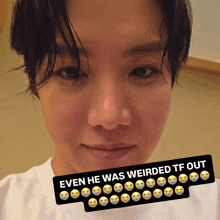 a picture of a man with a caption that says even he was weirded tf out