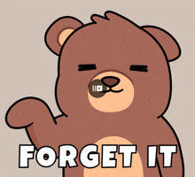 a brown teddy bear says " forget it " with his paw up