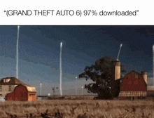 a picture of a farm with the words " grand theft auto 6 ) 97 % downloaded " on the bottom