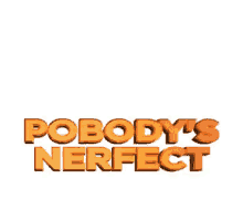 pobodys nerfect nobodys perfect nobody perfect humble
