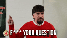 a man in a red sweater says " f ** your question " in white letters