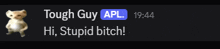a message from tough guy apl that says " hi stupid bitch "