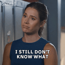 a woman says " i still don 't know what " while wearing a blue tank top
