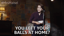 You Left Your Balls At Home Be A Man GIF - You Left Your Balls At Home Be A Man Act Right GIFs