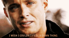 :( GIF - Dean Winchester Jensen Ackles I Wish I Could Feel A Damn Thing GIFs