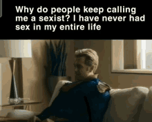 a man is sitting on a couch with a caption that says why do people keep calling me a sexist