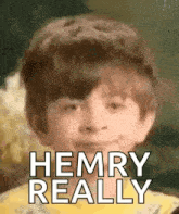 a young boy is making a funny face and says `` henry really '' .