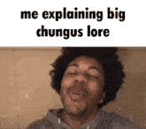 a man with his eyes closed is making a funny face and says me explaining big chungus lore .