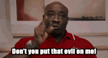 Dont You Put That Evil On Me Mad GIF - Dont You Put That Evil On Me Mad Pissed Off GIFs
