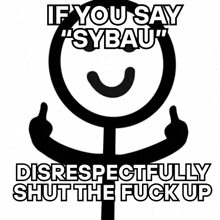 a stick figure with the words if you say sybau disrespectfully shut the fuck up on it