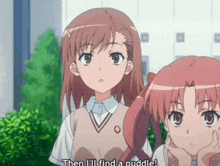 two anime girls are standing next to each other and one of them is saying then i 'll find a puddle