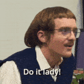 a man wearing glasses and a wig says do it lady