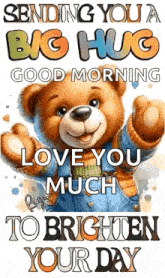 sending you a big hug good morning love you much to brighten your day teddy bear