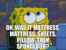 a cartoon of spongebob with the words oh was it mattress mattress sheets pillow then spongebob