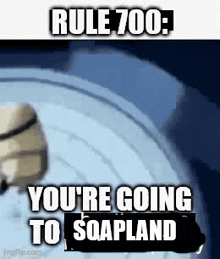 rule 700 : you 're going to soapland with a robot in the background