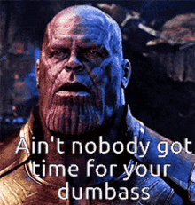 Thanos Aint Nobody Got Time GIF - Thanos Aint Nobody Got Time Dumbass GIFs