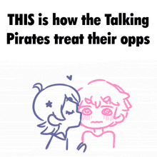 a drawing of a boy and a girl with a caption that says this is how the talking pirates treat their opps