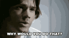 Why Would You Do That Sam Winchester GIF - Why Would You Do That Sam Winchester Jared Padalecki GIFs