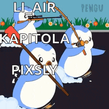 a cartoon of three penguins with guns and fishing rods with captions like llair kapitola pixsly and pengu