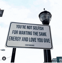 a sign on a pole that says you 're not selfish for wanting the same energy and love you give