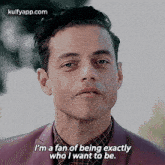 I'M A Fan Of Being Exactlywho I Want To Be..Gif GIF - I'M A Fan Of Being Exactlywho I Want To Be. Rami Malek Face GIFs