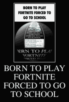 fortnite born to play fortnite forced to go to school school meme