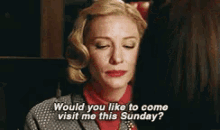 visit come visit would you like to come visit visit me cate blanchett