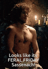 a shirtless man is standing in front of candles with the caption looks like its feral friday sassenach
