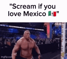 a muscular man is running in a wrestling ring with the words `` scream if you love mexico '' written above him .