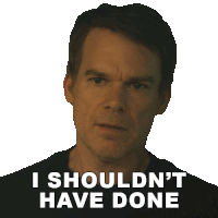 a man says i should n't have done