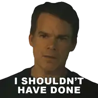 a man says i should n't have done